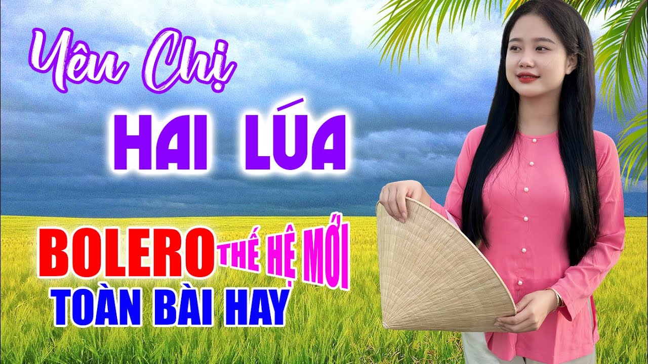 Yêu Chị Hai Lúa , LK Bolero Cha Cha Toàn Bài Hay Nghe 1 Lần Là Nghiện, Nhạc Vàng Chất Lượng Cao