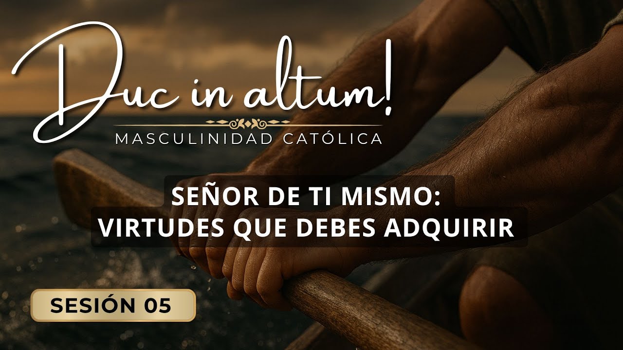 [05] Duc in altum: Virtudes que un hombre debe adquirir