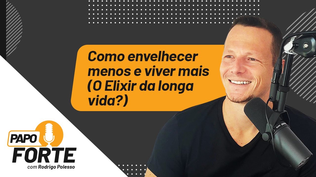 Como Envelhecer Menos e Viver Mais (O Elixir da Longa Vida?) | Papo Forte #55