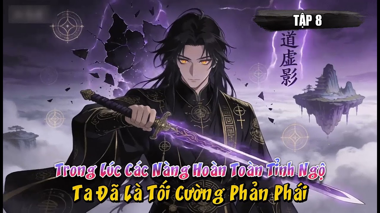 [Truyện Audio] Trong Lúc Các Nàng Hoàn Toàn Tỉnh Ngộ, Ta Đã Là Tối Cường Phản Phái Tập 8