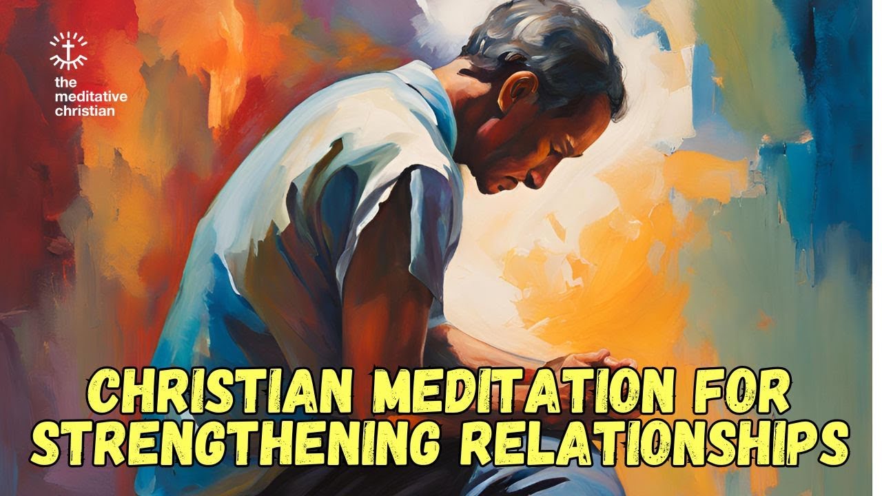 Christian Meditation & Prayer for Better Relationships | The Meditative Christian