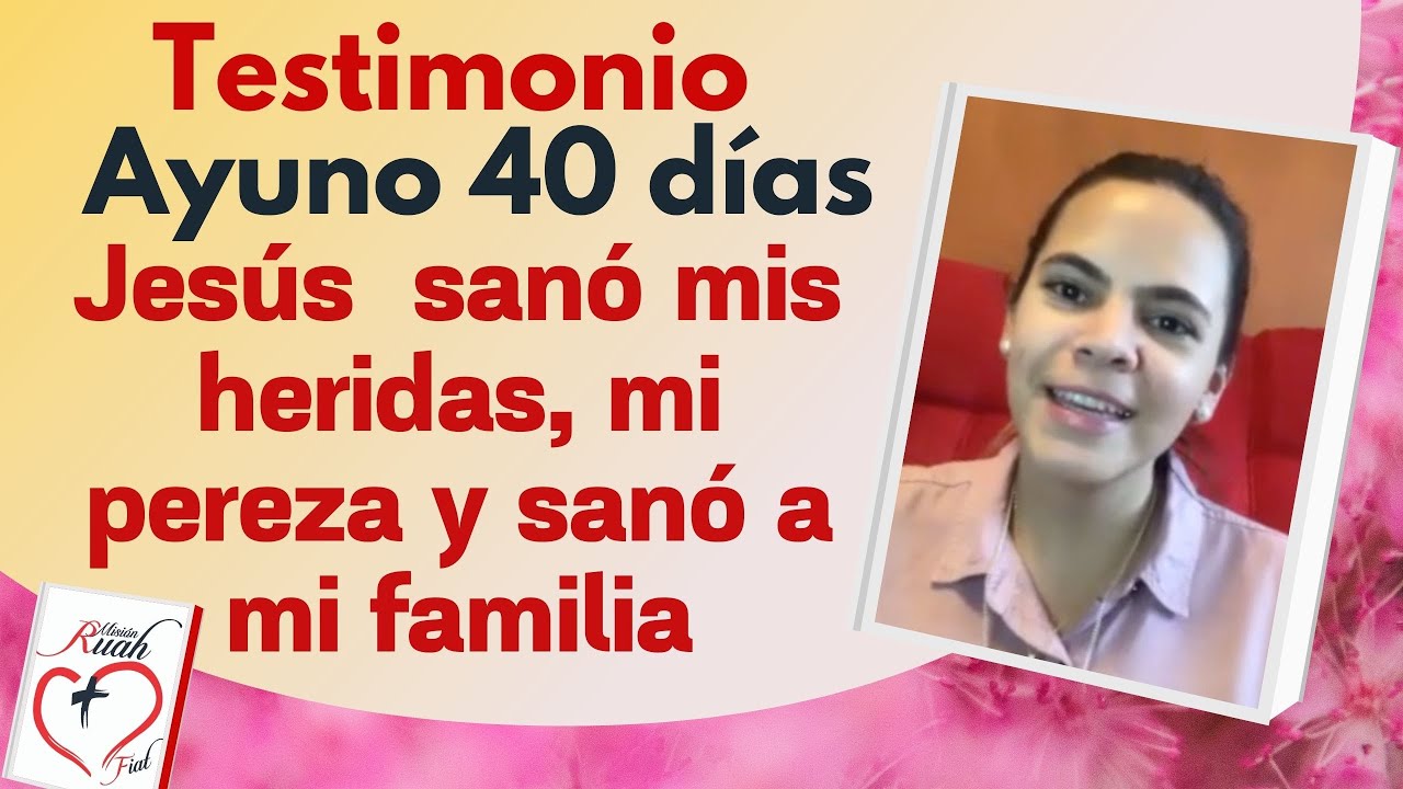 Jesús  sanó mis heridas, mi pereza y sanó a mi familia. Testimonio ayuno 40 días. Misión Ruah