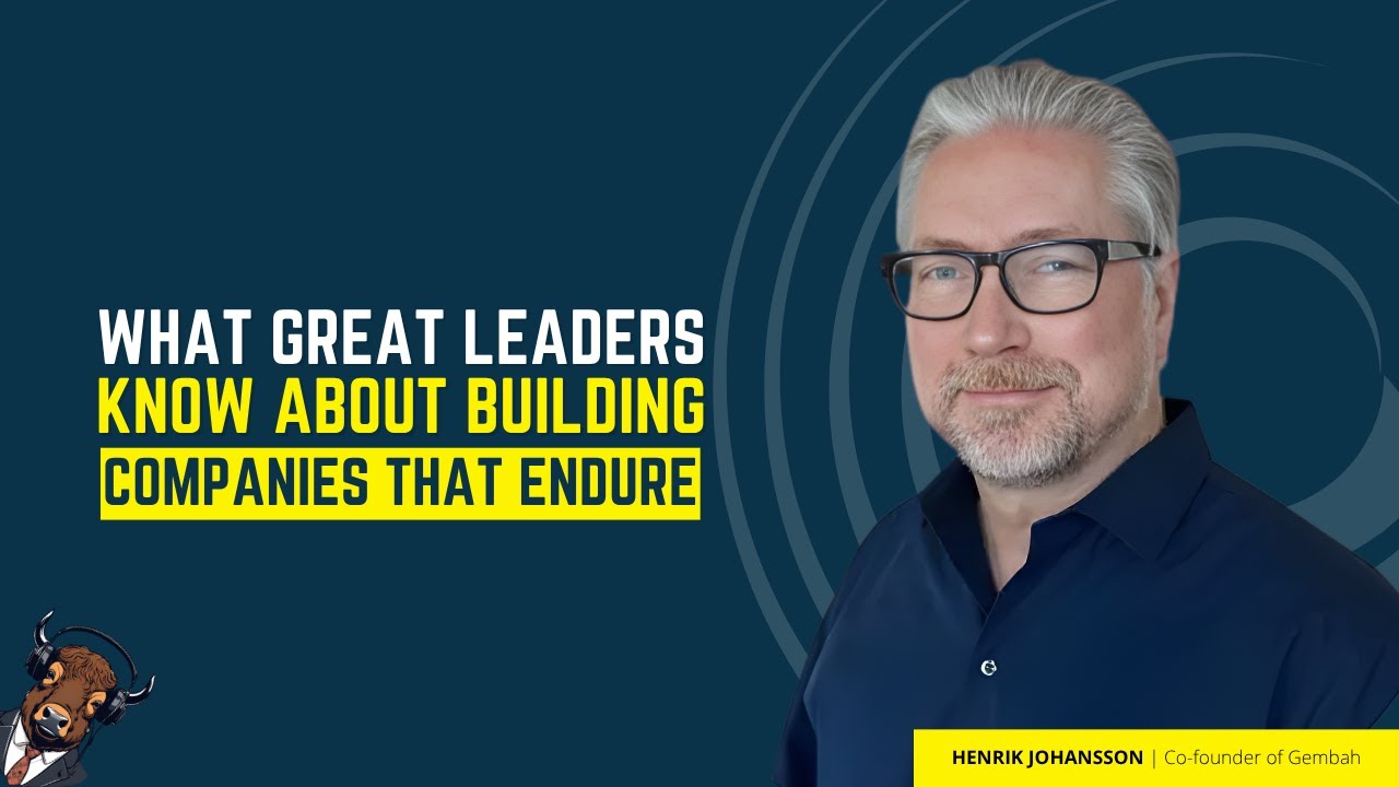 Henrik Johansson | What Great Leaders Know About Building Companies That Endure