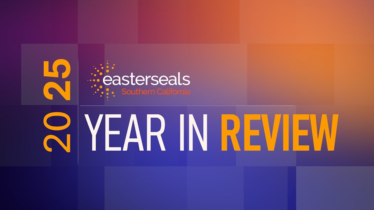 Easterseals SoCal's 2025 Year in Review