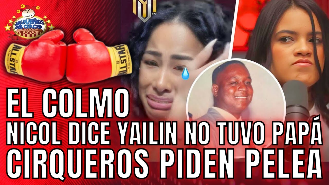 NICOLL DICE QUE YAILIN NO TUVO PAP&Aacute;. CIRQUEROS PIDEN PELEA&nbsp;SI&nbsp;O&nbsp;SI