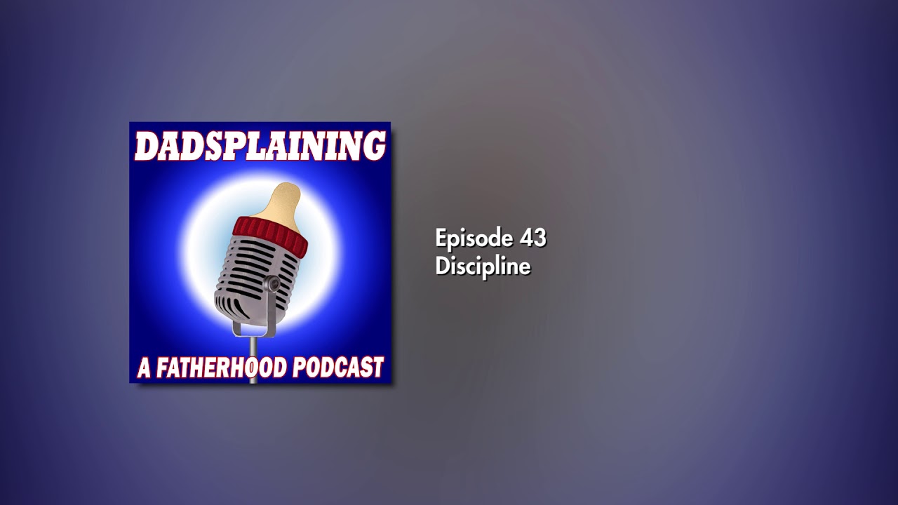 Dadsplaining Episode 43 - Discipline
