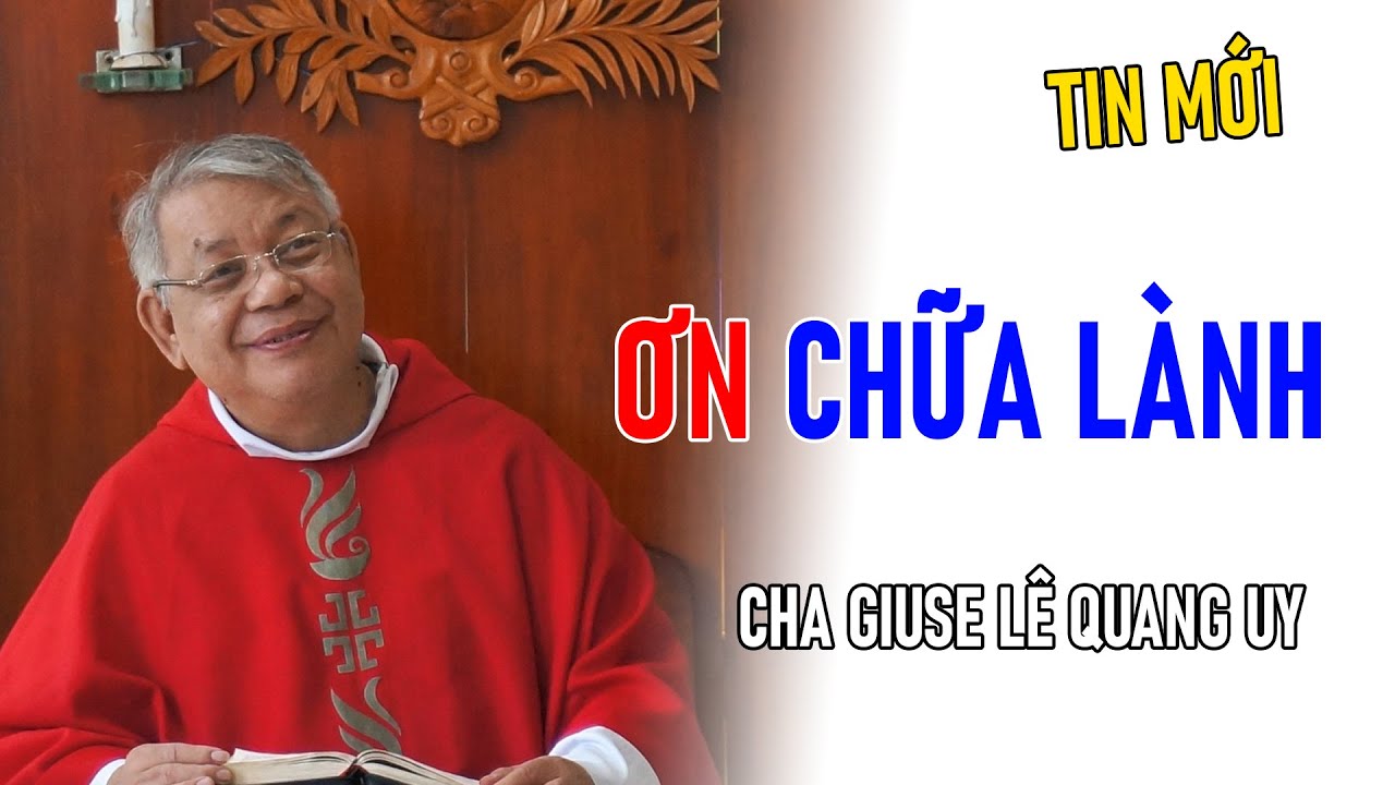 TIN MỚI! CHA GIUSE LÊ QUANG UY CHIA SẺ VỀ ƠN CHỮA LÀNH