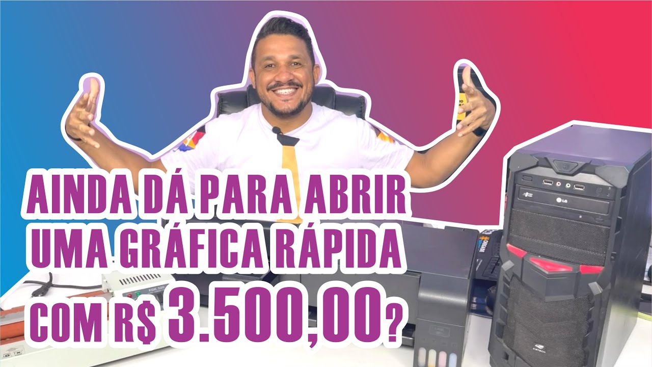 AINDA CONSIGO ABRIR MINHA GRÁFICA RÁPIDA COM 3500 REAIS EM 2022.