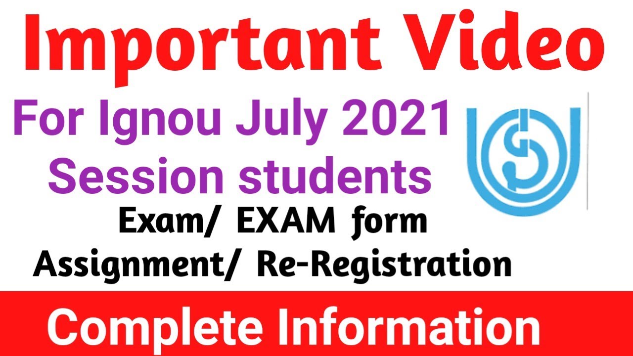 Important Video For IGNOU July 2021 Session Students- Exam/ Assignment / Re Registration