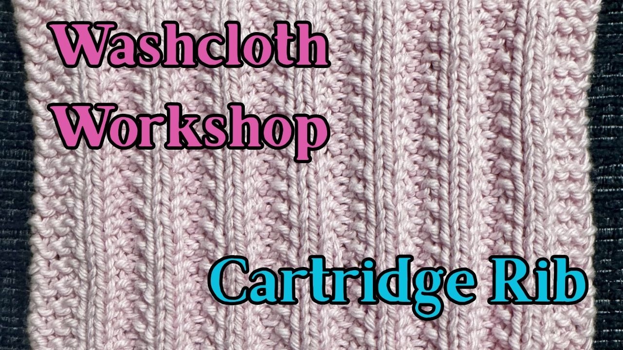 Washcloth Workshop Ep. 2 | The Cartridge Rib Stitch