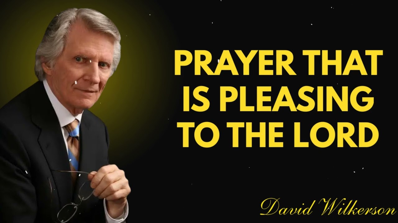 Prayer that is Pleasing to the Lord – David Wilkerson Sermon