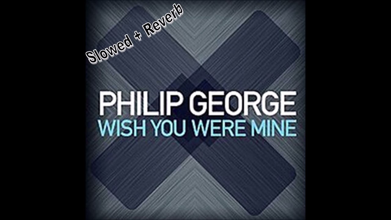 Philip George - Wish You Were Mine (Slowed + Reverb)