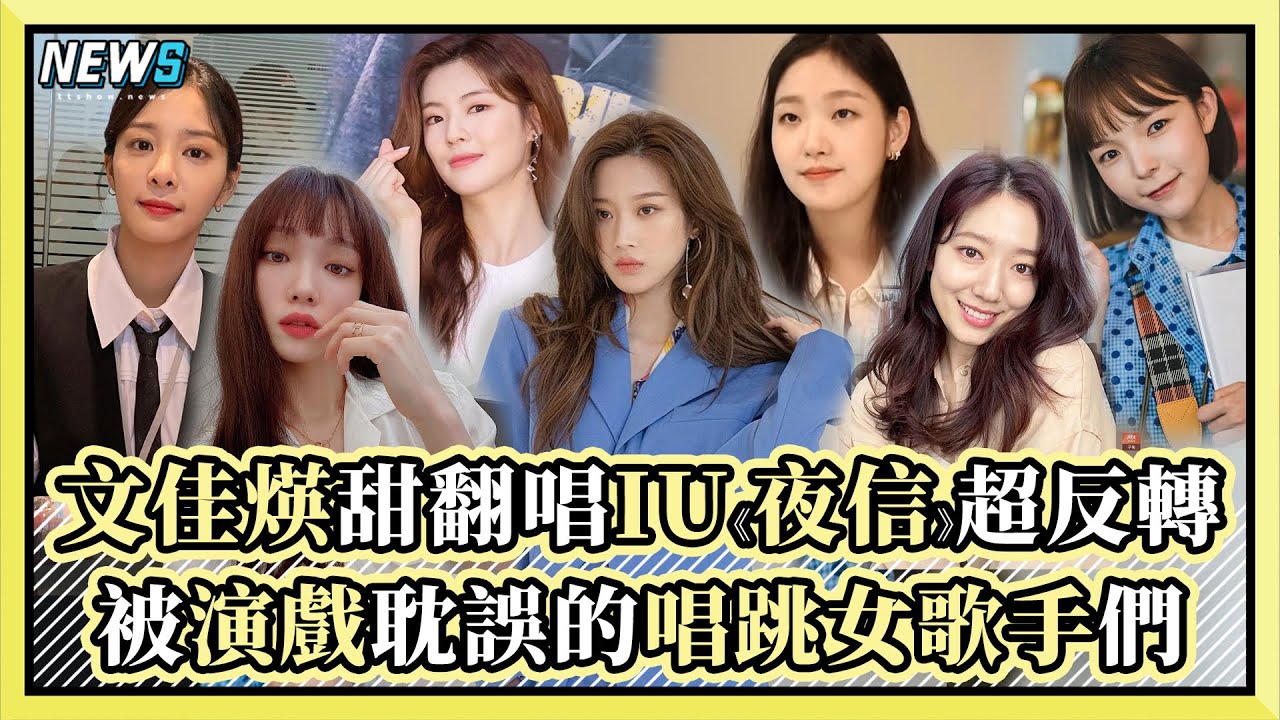 文佳煐翻唱IU《夜信》超反轉 被演戲耽誤的唱跳女歌手們 | 小編話很多