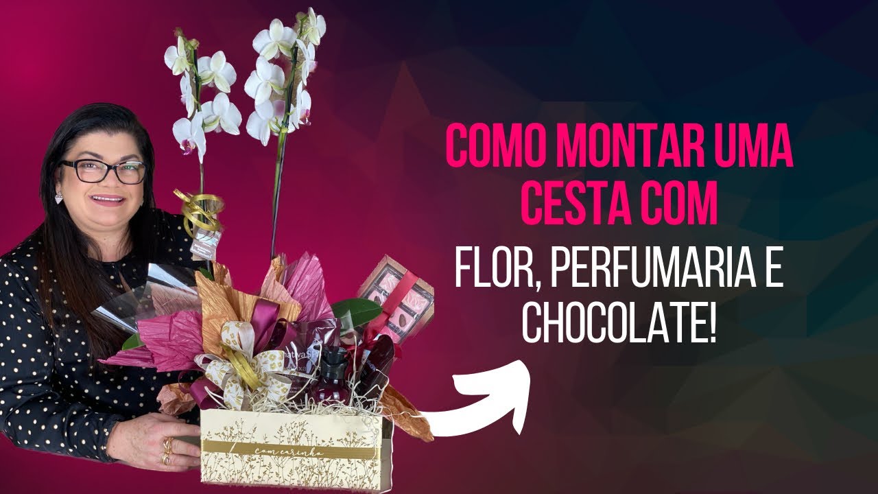 Como montar uma cesta com flor, perfumaria e chocolate!