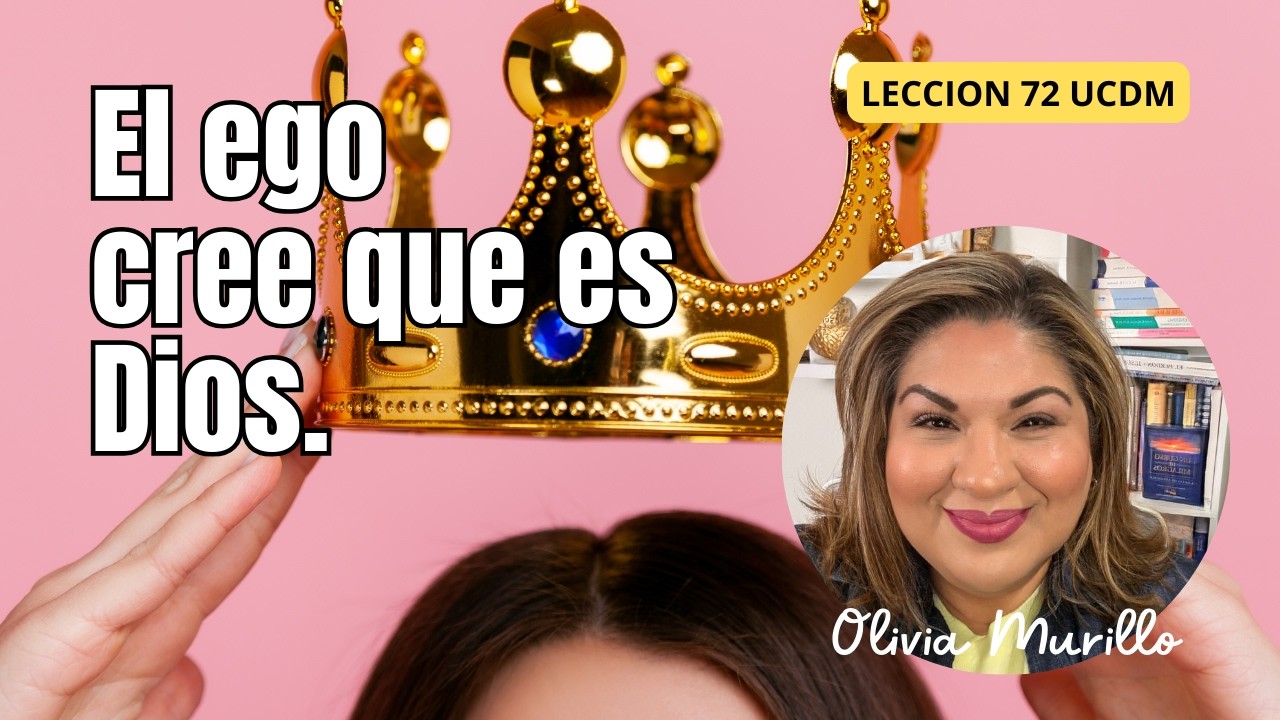 El ego cree que es Dios. Lección 72 UN CURSO DE MILAGROS Olivia Murillo 2026