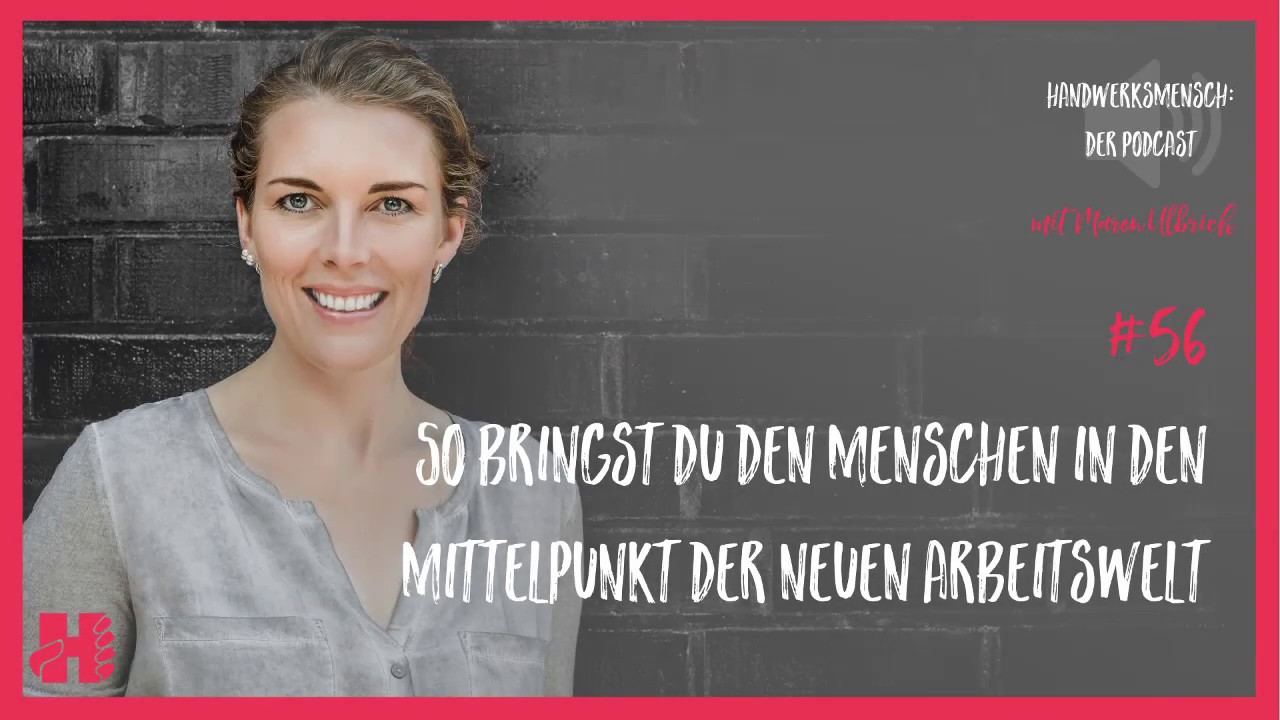 Handwerksmensch | #56 So bringst Du den Menschen in den Mittelpunkt der neuen Arbeitswelt