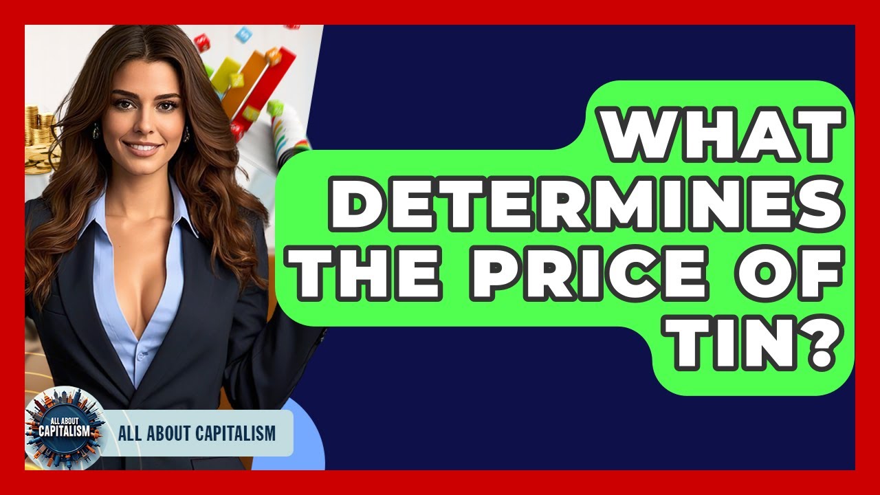 What Determines The Price Of Tin? - All About Capitalism