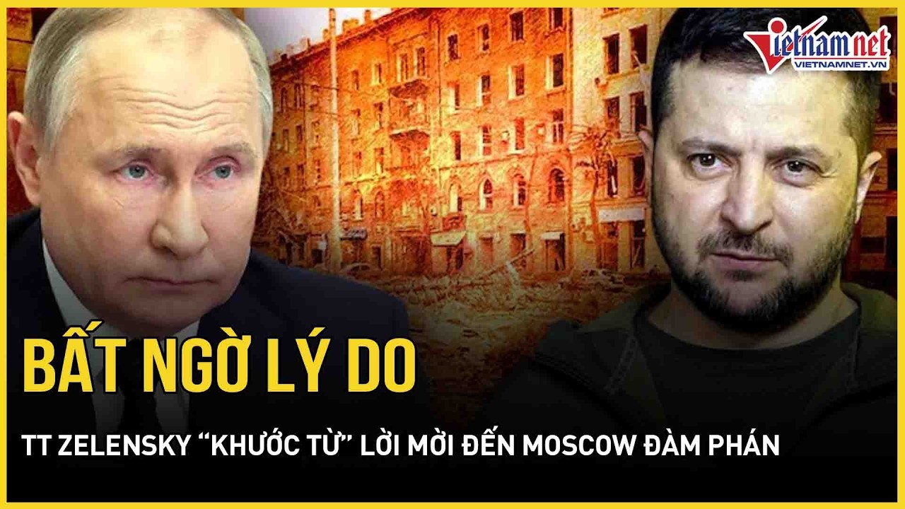 Bất ngờ lý do ông Zelensky “khước từ” lời mời đến Moscow đàm phán với ông Putin của Nga | VietNamNet