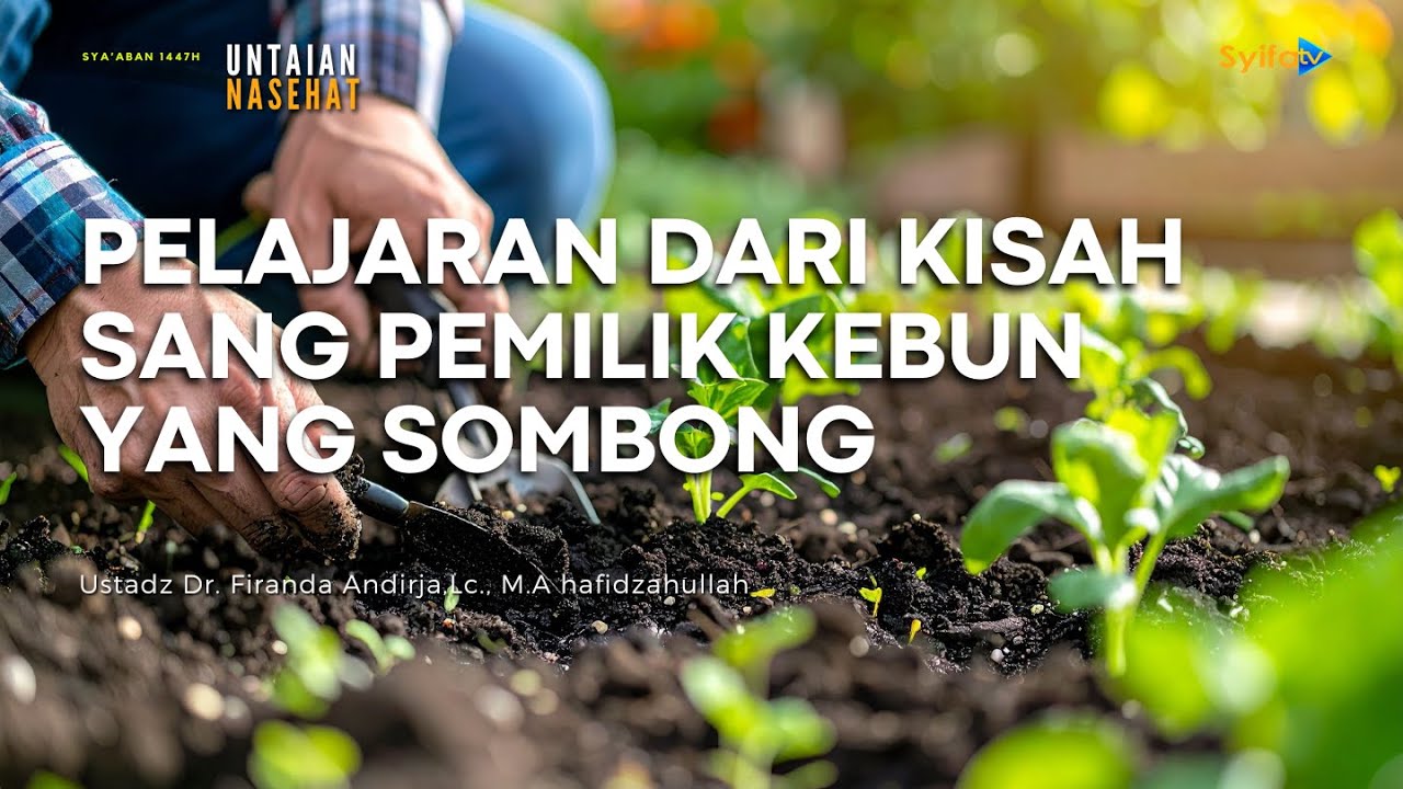 PELAJARAN DARI KISAH SANG PEMILIK KEBUN YANG SOMBONG - Ustadz Dr. Firanda Andirja, Lc., M.A