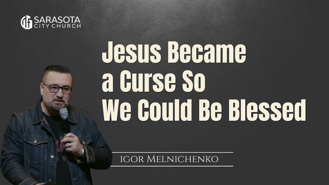 Jesus Become a Curse So We Could Be Blessed | Sarasota City Church | Igor Melnichenko