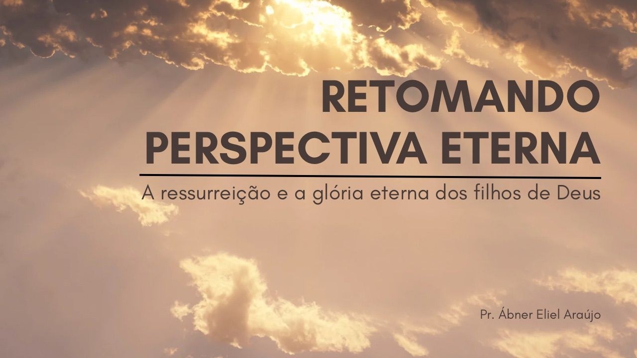 Retomando perspectiva eterna | I Cor 15:53  - Pr. Ábner Eliel Araújo