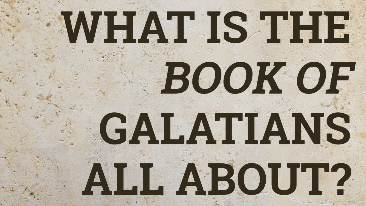 What Is the Book of Galatians All About?