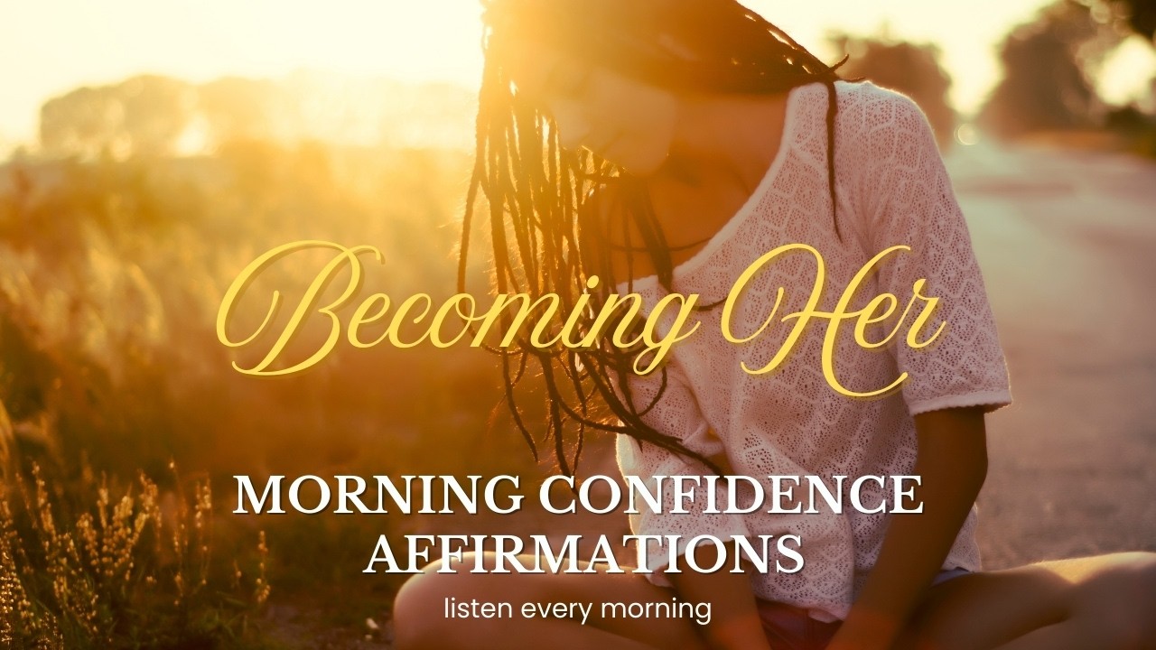 Morning Confidence Affirmations | Becoming Her & Silencing Your Inner Critic
