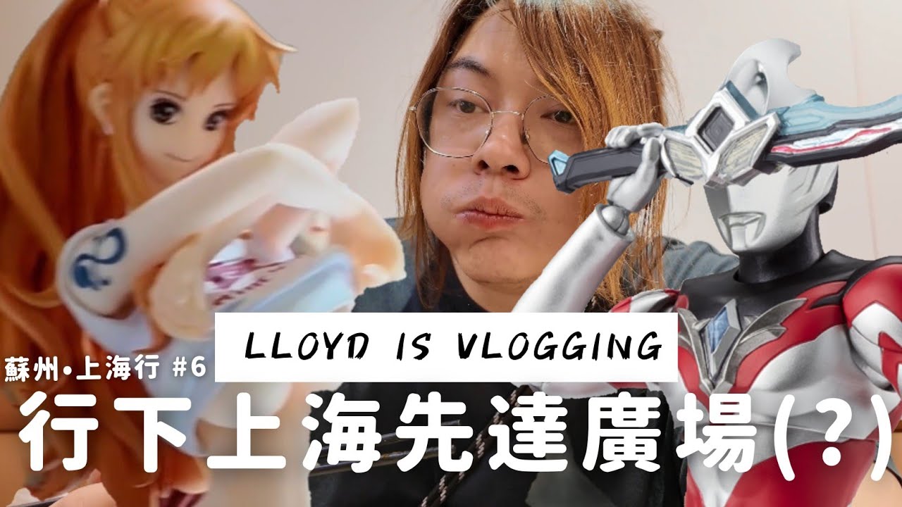 上海百米香榭玩具市場 谷子文化你點睇？蘇州•上海行 #6 | Lloyd is Vlogging
