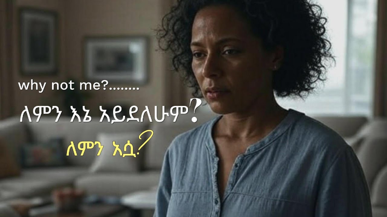 ለምን እኔ አይደለሁም? Why not me?#lifelessons#ethiopianstory  #relationshiptruths#choosewisely