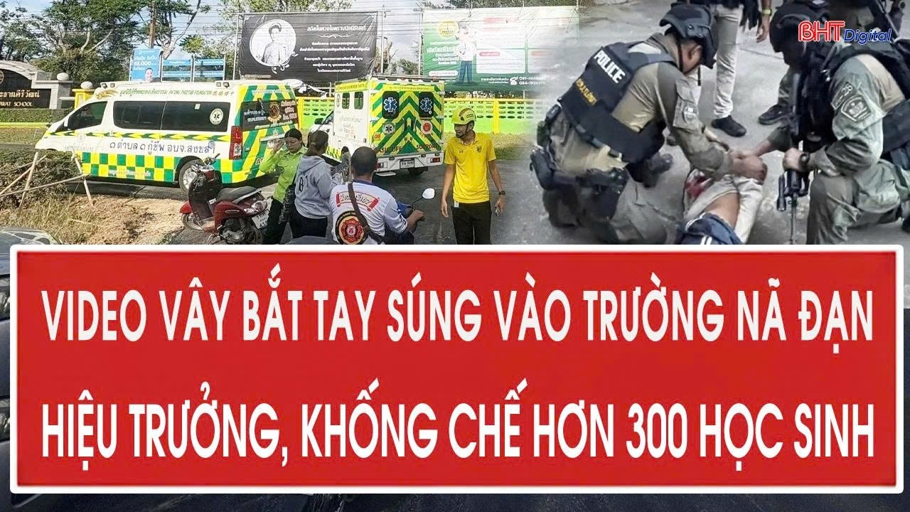 VIDEO vây bắt tay súng xông vào trường nã đạn Hiệu trưởng, khống chế hơn 300 học sinh ở Thái Lan