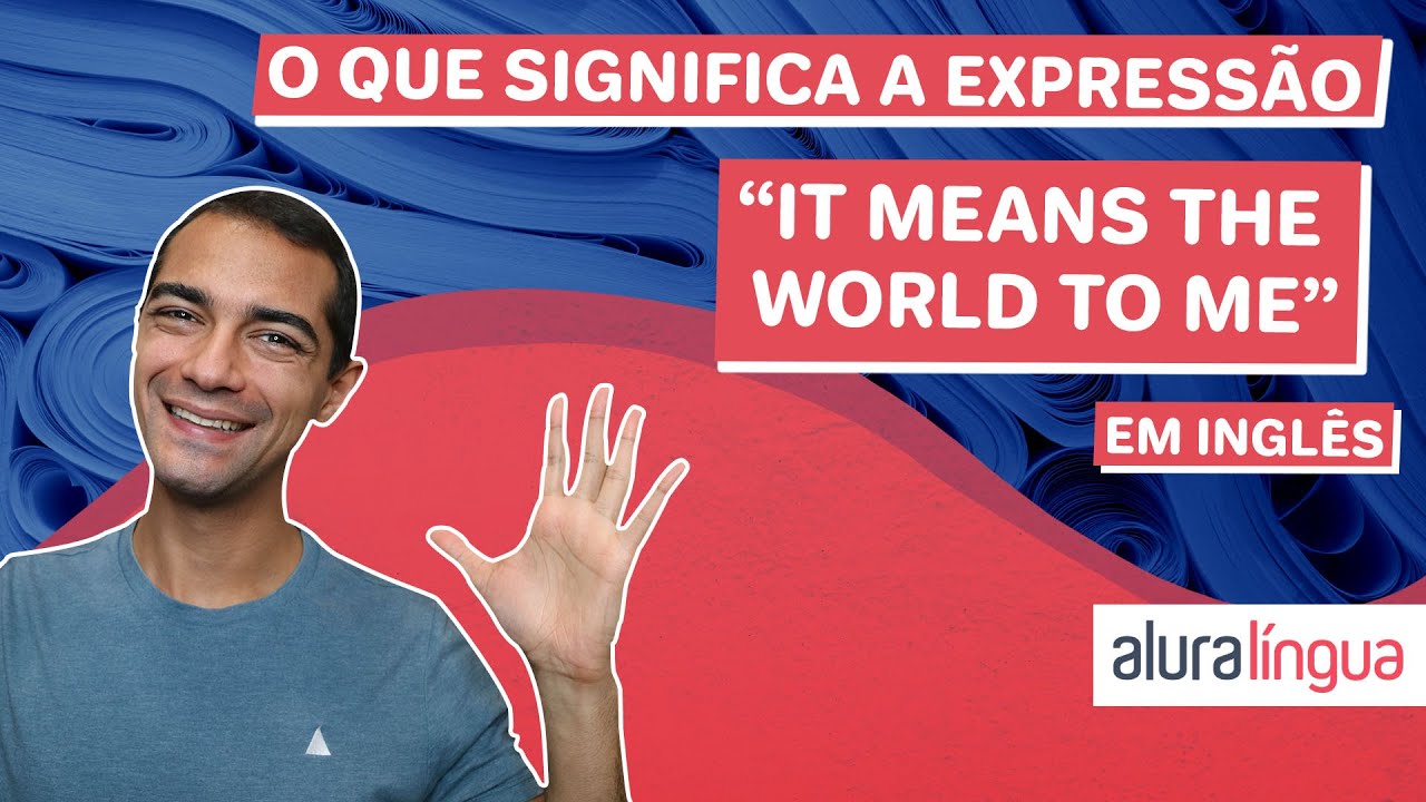 A expressão 'IT MEANS THE WORLD TO ME' em inglês