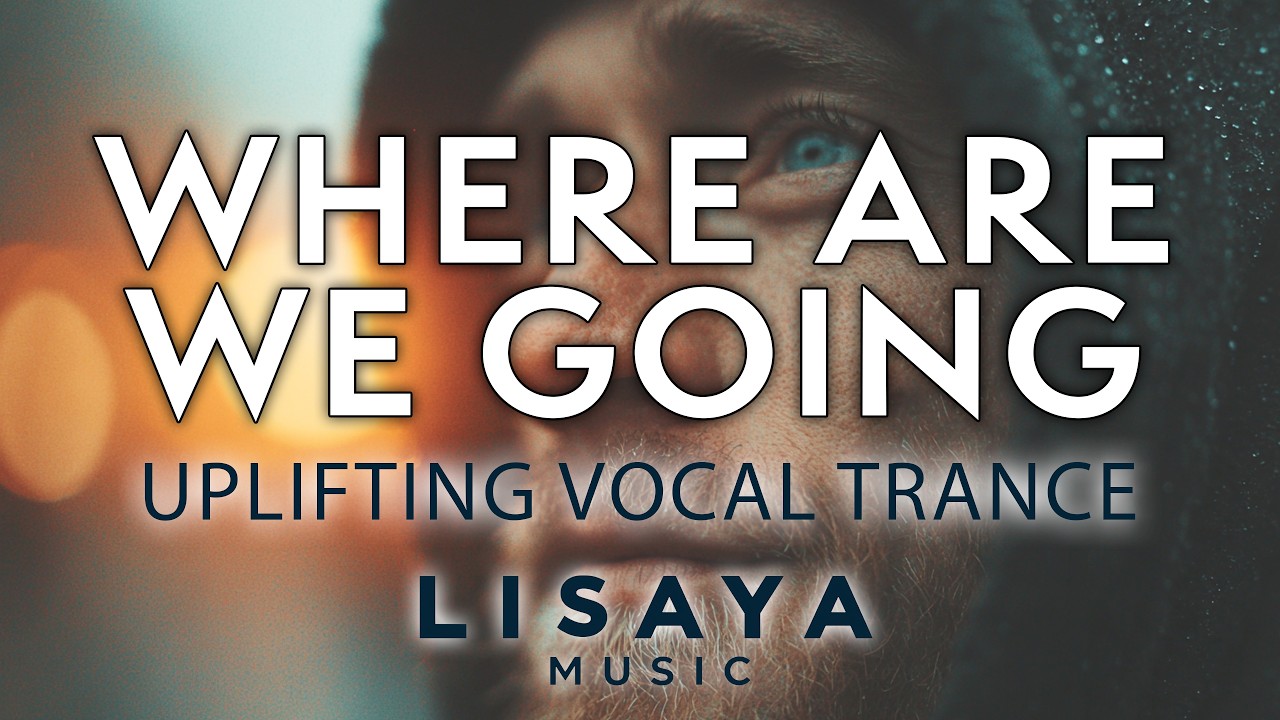 Where Are We Going (Original Mix) – Emotional Early Uplifting Trance | Lisaya