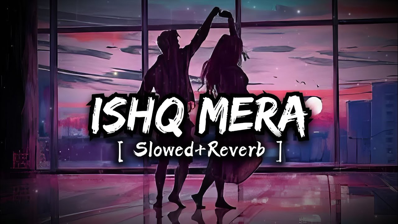 Ishq Mera | (Slowed+Reverb) | Jubin Nautiyal | Esha Gupta | Akashdeep | Love Lofi Songs