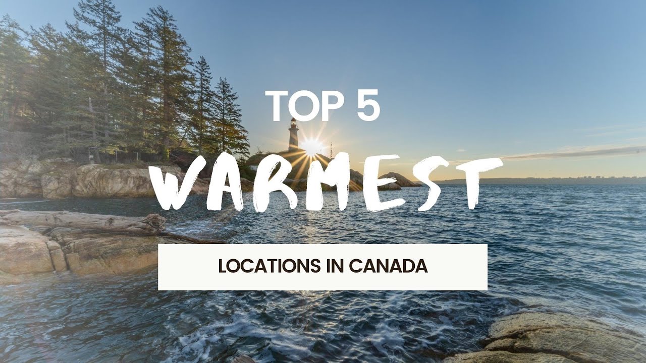 Top 5 Warmest Place In Canada - Travel Guide