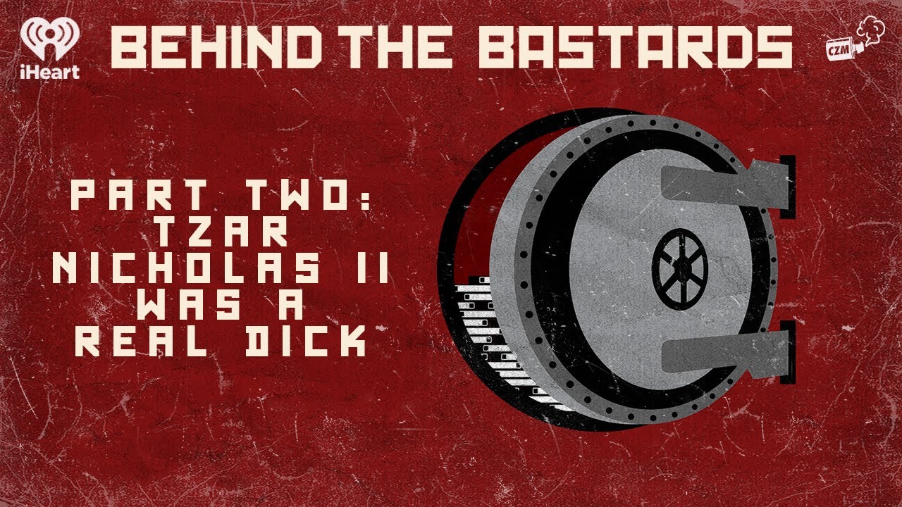 Часть вторая: Царь Николай II был настоящим мерзавцем | BEHIND THE BASTARDS