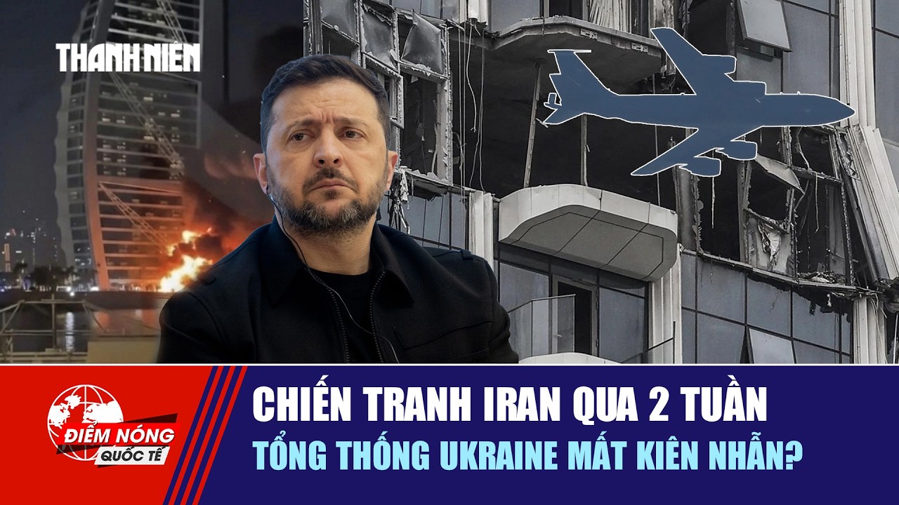 ĐIỂM NÓNG QUỐC TẾ 14/3: Chiến tranh Iran qua 2 tuần | Tổng thống Ukraine mất kiên nhẫn?