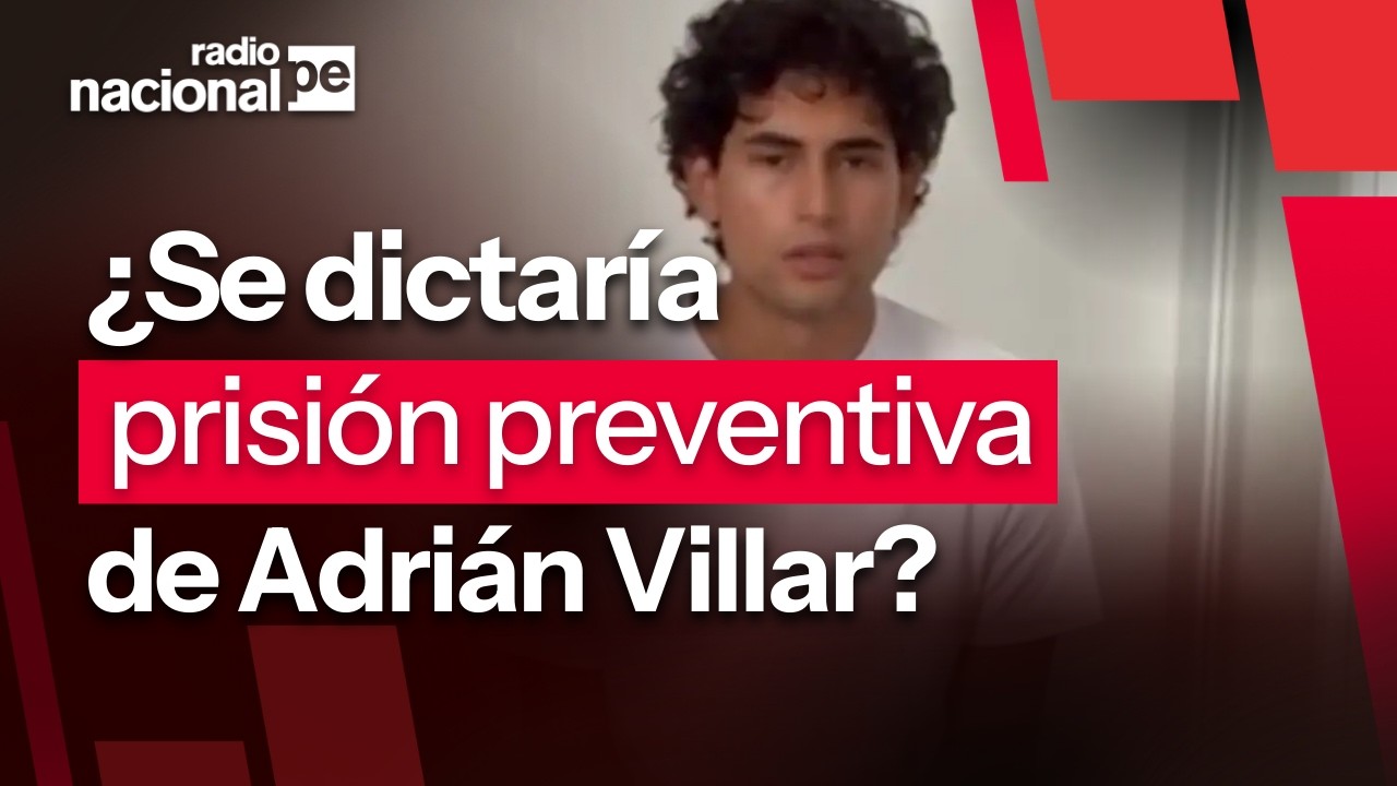 Adrián Villar: ¿qué requisitos legales deben cumplirse para que proceda la prisión preventiva?