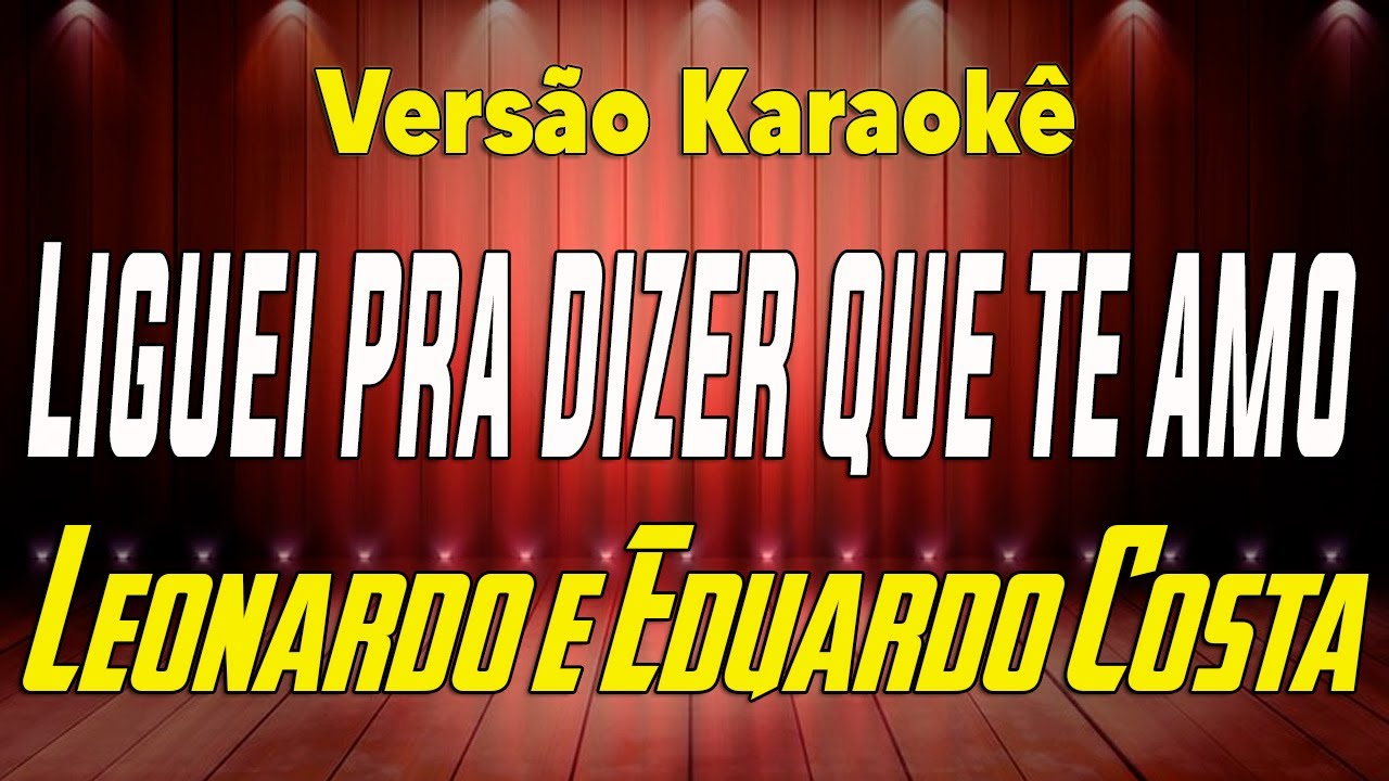 Leonardo e Eduardo Costa Liguei pra dizer que te amo Karaokê