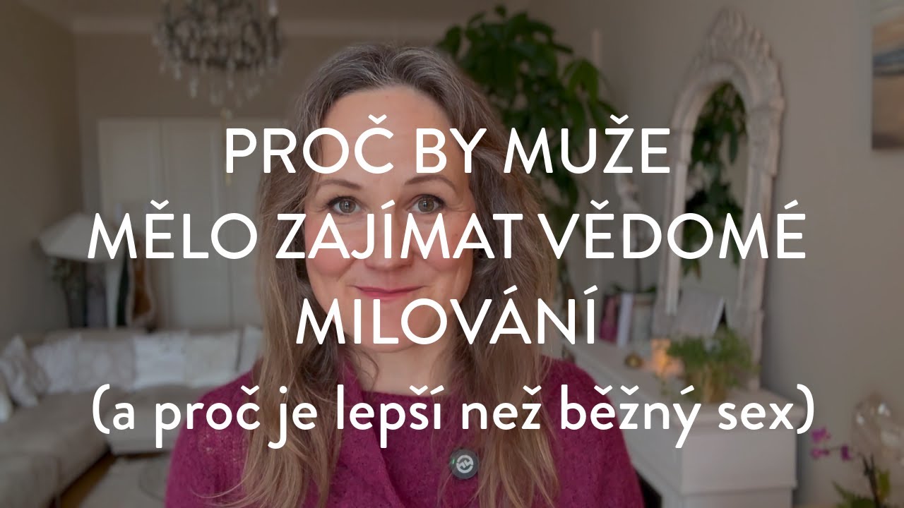 DENISA ŘÍHA PALEČKOVÁ - Proč by muže mělo zajímat vědomé milování (a proč je lepší než běžný sex)