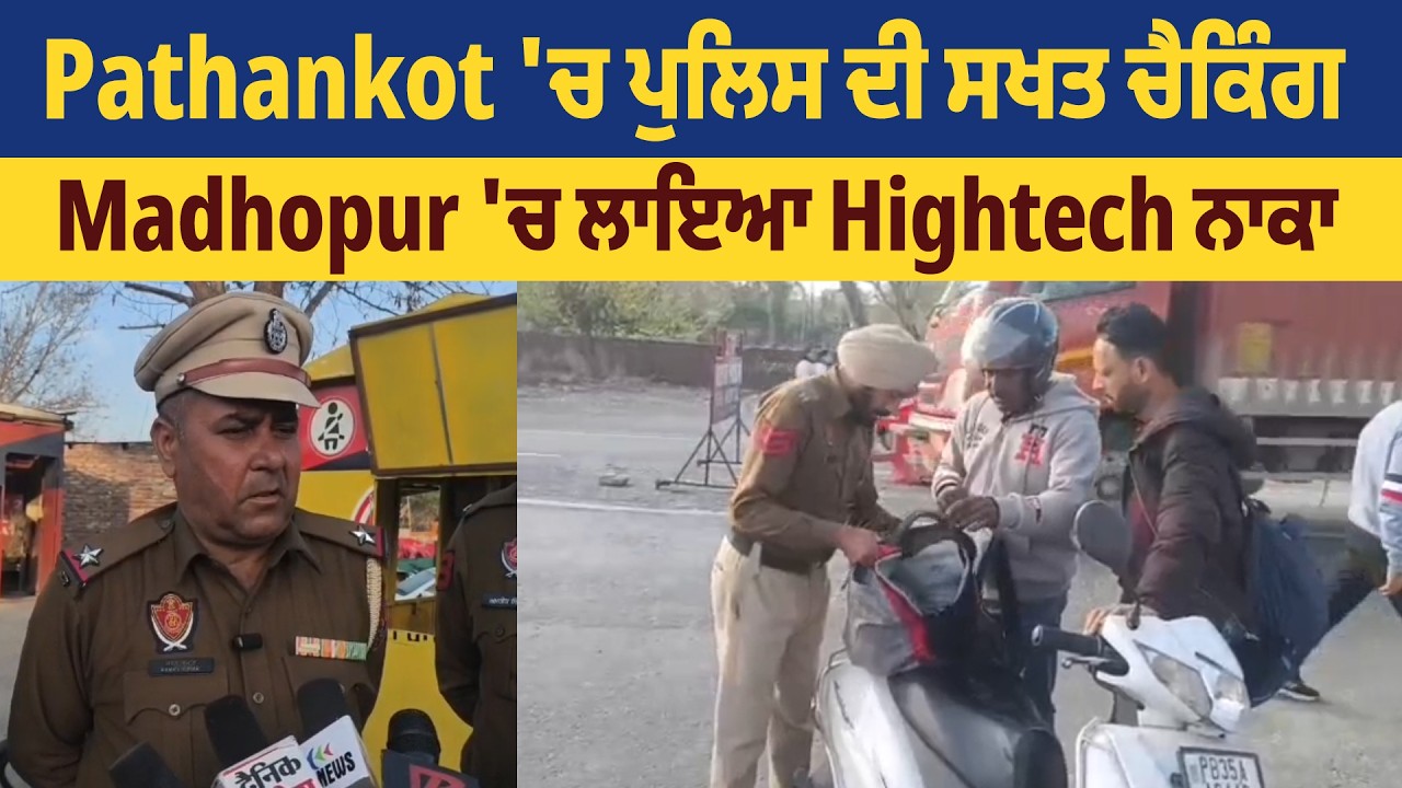 Pathankot 'ਚ ਪੁਲਿਸ ਦੀ ਸਖਤ ਚੈਕਿੰਗ, Madhopur 'ਚ ਲਾਇਆ Hightech ਨਾਕਾ