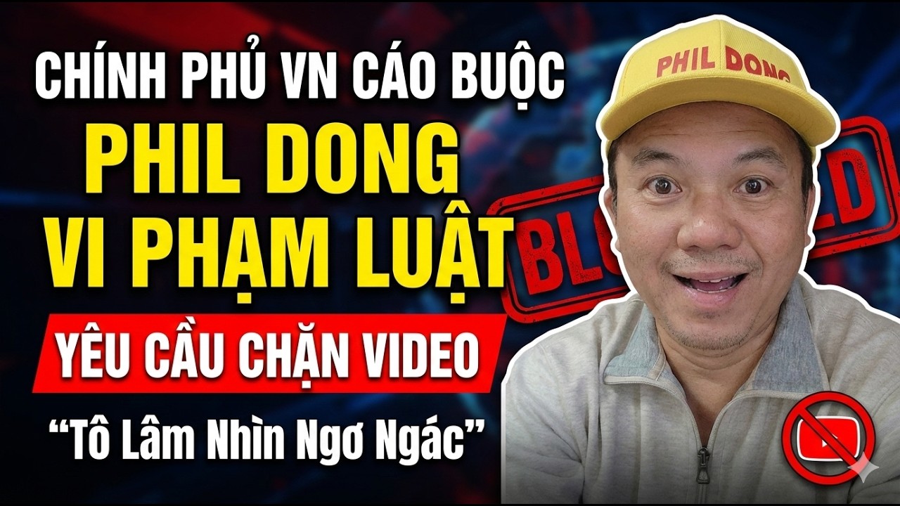 Ch&iacute;nh Quyền Việt Nam c&aacute;o buộc Phil Dong vi phạm luật ph&aacute;p v&agrave; chặn video T&ocirc; L&acirc;m nh&igrave;n ngơ ng&aacute;c