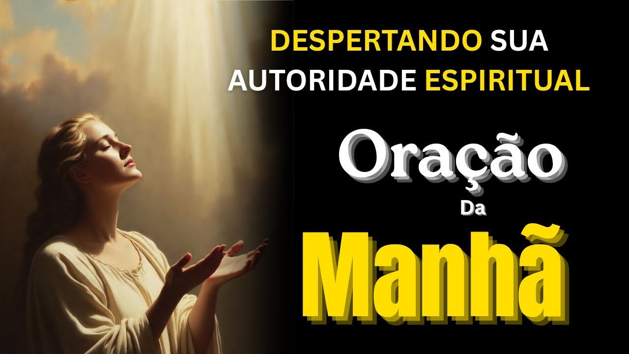 ORAÇÃO DA MANHÃ PODEROSA | Ative Sua Autoridade Espiritual Hoje.