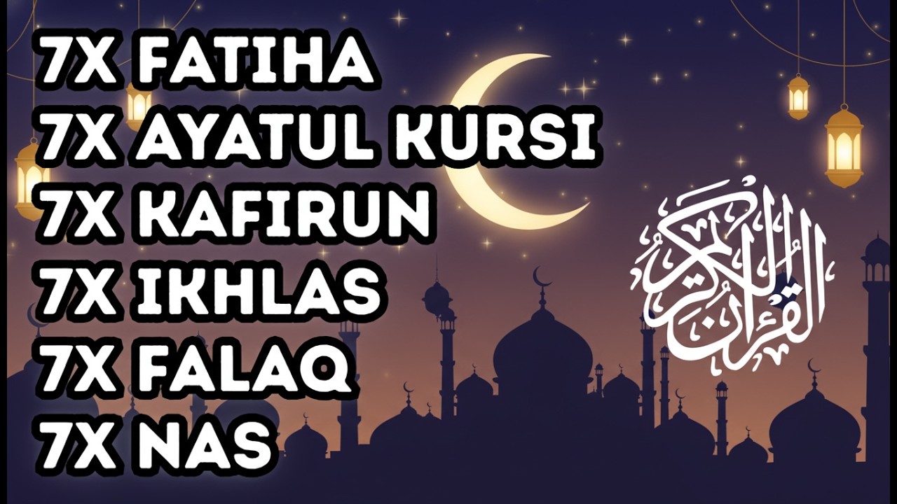 7X FATIHA 7X AYATUL KURSI 7X KAFIRUN 3X IKHLAS 7X FALAQ 7X NAS