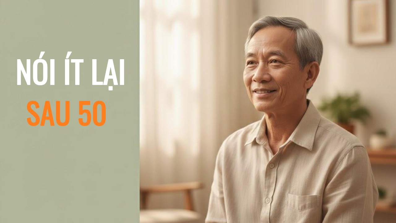 Sau 50 tuổi, mình nói ít hơn