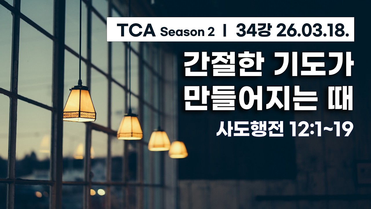 [간절한 기도가 만들어지는 때] 사도행전 12장 1~19절 (TCA 사도행전, 2026년 3월 18일)