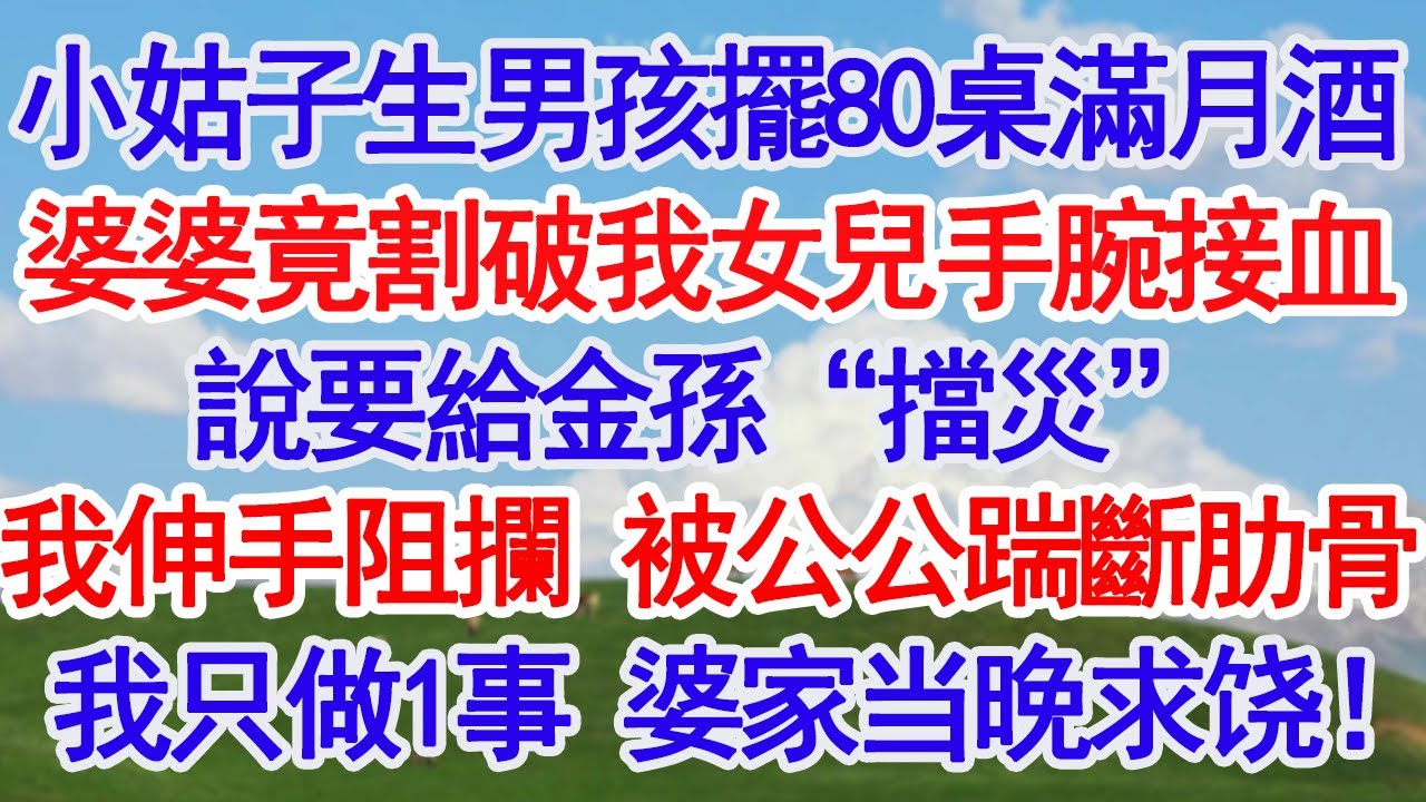 小姑子生男孩擺80桌滿月酒婆婆竟割破我女兒手腕接血說要給金孫“擋災”我伸手阻攔 被公公踹斷肋骨我只做1事 婆家当晚求饶！#深夜淺讀 #故事分享 #人生感悟 #情感