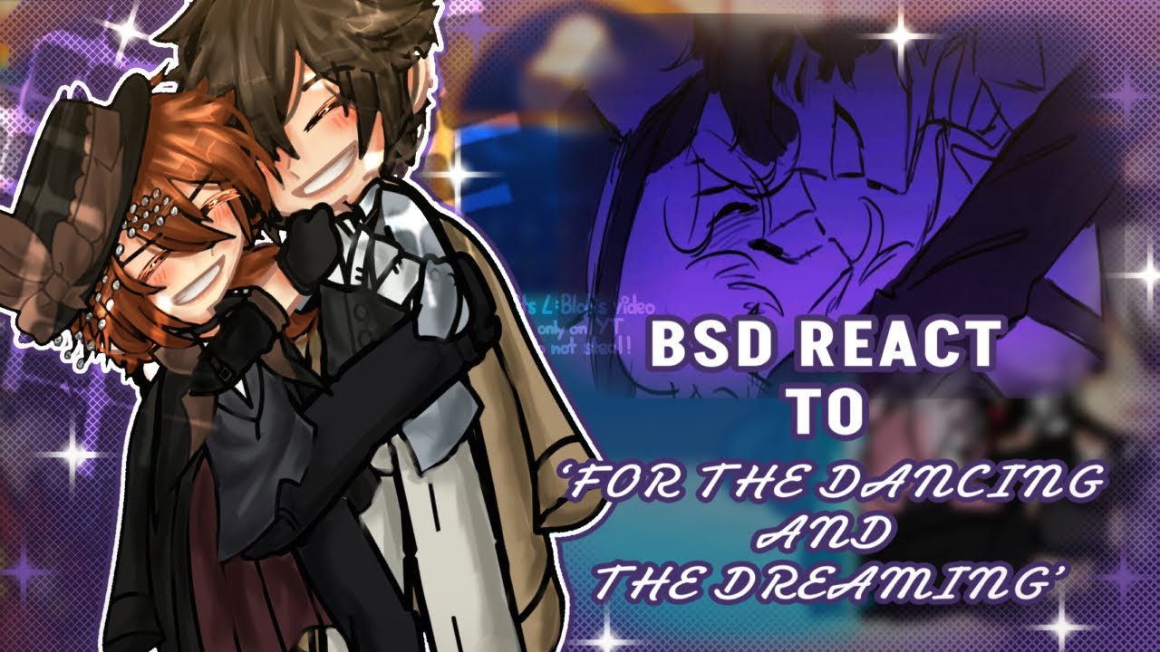 BSD React To ‘For The Dancing And Dreaming’[]skk/soukoku & sskk/shin soukoku (if you squint)[]BSD