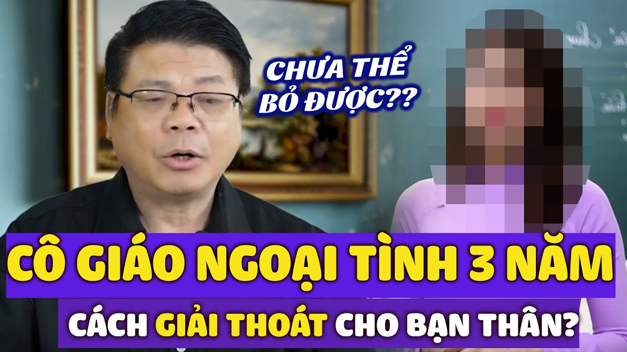Cô Giáo Ngoại Tình 3 Năm Mà Chồng Không Hay Biết - Bạn Thân Muốn Giúp! | Đinh Đoàn Tư Vấn Ngoại Tình