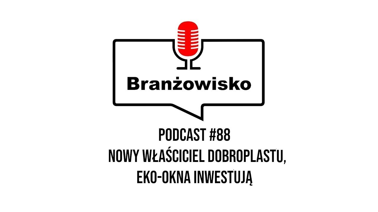 Nowy właściciel Dobroplastu. Eko-Okna inwestują - Branżowisko #88