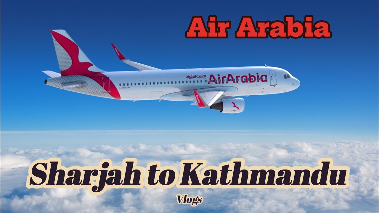 Sharjah To Kathmandu Vlogs - AIR ARABIA